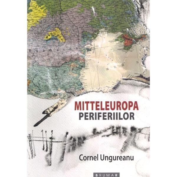 Mitteleuropa periferiilor - Cornel Ungureanu