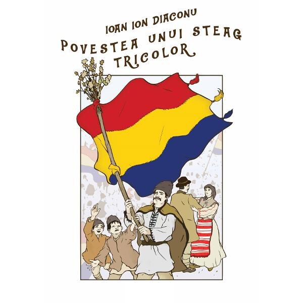 Povestea unui steag tricolor - Ioan Ion Diaconu