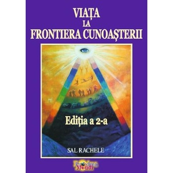 Viata la frontiera cunoasterii Ed.2 - Sal Rachele Viata la frontiera cunoasterii Ed.2 - Sal Rachele