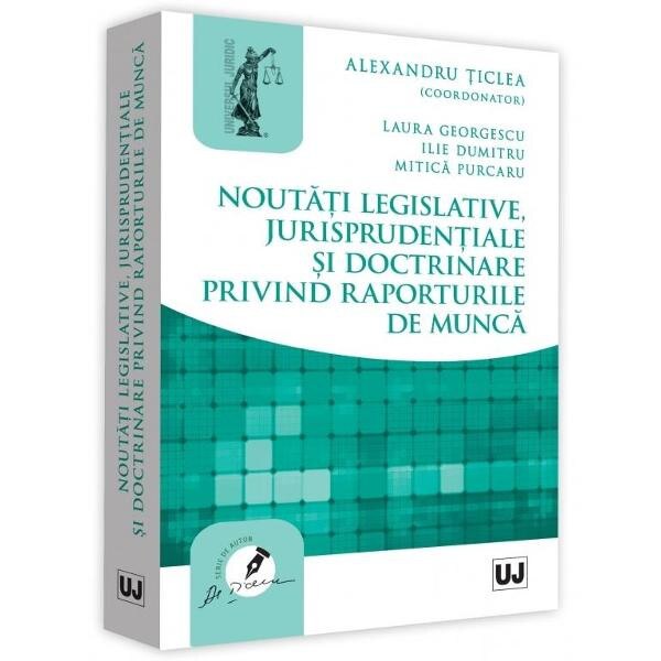 Noutati legislative, jurisprudentiale si doctrinare privind raporturile de munca - Alexandru Ticlea
