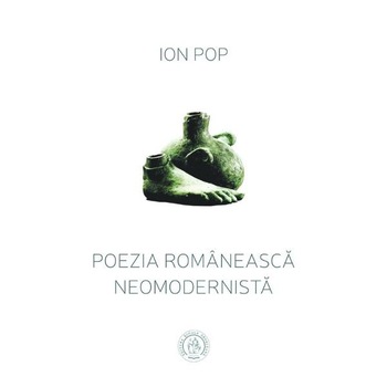 Poezia romaneasca neomodernista - Ion Pop Poezia romaneasca neomodernista - Ion Pop