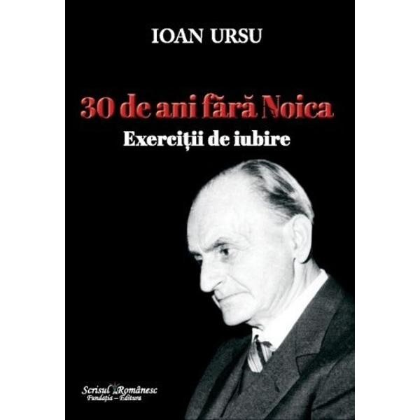 30 de ani fara Noica. Exercitii de iubire - Ioan Ursu