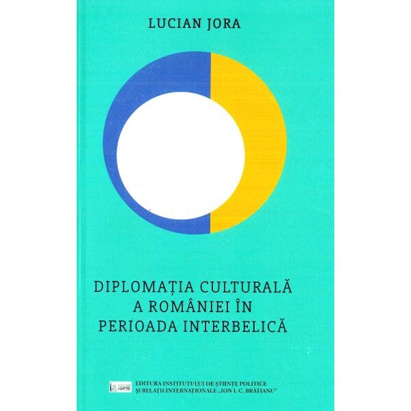 Diplomatia culturala a Romaniei in perioada interbelica - Lucian Jora