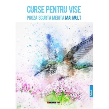 Curse pentru vise - Proza scurta merita mai mult Curse pentru vise - Proza scurta merita mai mult