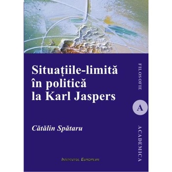 Situatiile-limita in politica la Karl Jaspers - Catalin Spataru Situatiile-limita in politica la Karl Jaspers - Catalin Spataru