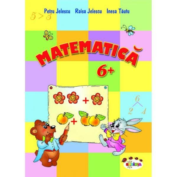 Matematica 6 ani+ - Petru Jelescu, Raisa Kelescu, Inesa Tautu