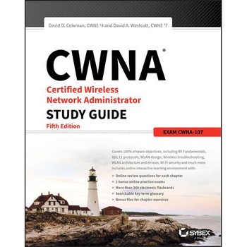 CWNA Certified Wireless Network Administrator Study Guide: Exam CWNA-107 CWNA Certified Wireless Network Administrator Study Guide: Exam CWNA-107