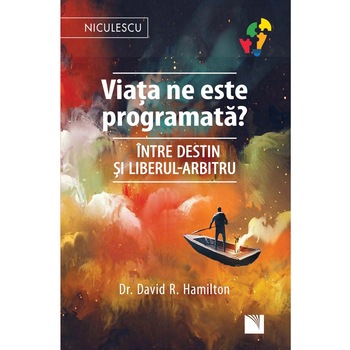 Viata ne este programata? Intre destin si liberul-arbitru, dr. David R. Hamilton Viata ne este programata? Intre destin si liberul-arbitru, dr. David R. Hamilton