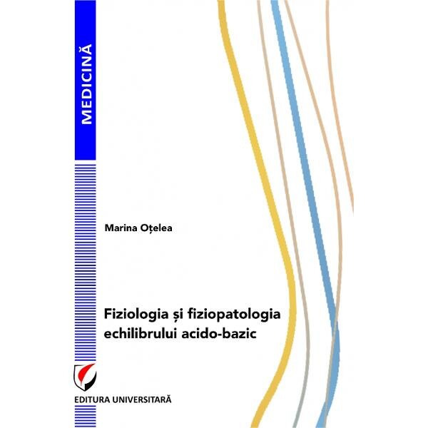 Fiziologia si fiziopatologia echilibrului acido-bazic - Marina Otelea