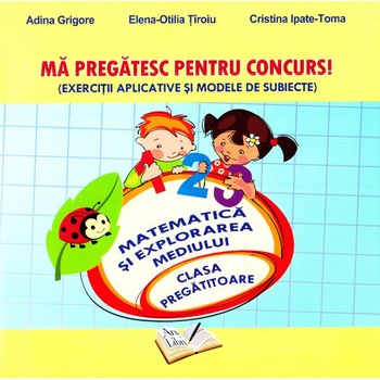 Ma pregatesc pentru concurs! - Matematica si explorarea mediului - Clasa pregatitoare - Adina Grigore Ma pregatesc pentru concurs! - Matematica si explorarea mediului - Clasa pregatitoare - Adina Grigore