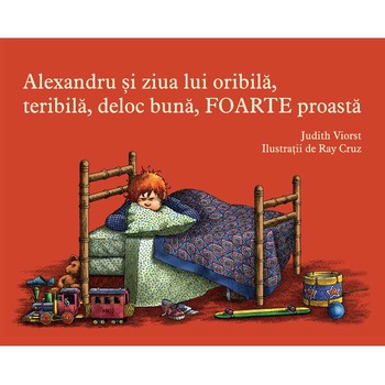 Alexandru Si Ziua Lui Oribila, Teribila, Deloc Buna, Foarte Proasta, Judith Viorst Alexandru Si Ziua Lui Oribila, Teribila, Deloc Buna, Foarte Proasta, Judith Viorst