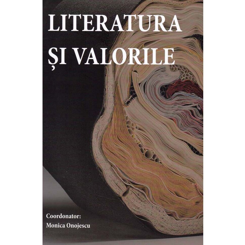 LITERATURA SI VALORILE, Monica Onojescu (coord.)