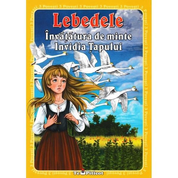 3 Povesti: Lebedele. Invatatura de minte. Invidia tapului