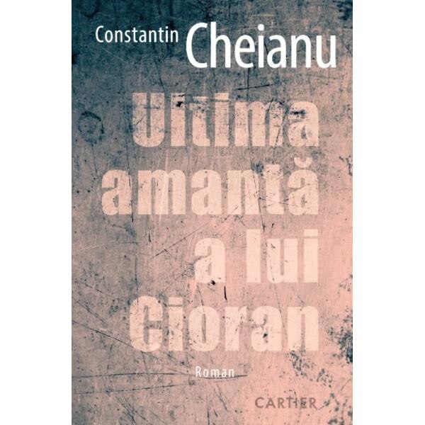 Ultima amanta a lui Cioran - Constantin Cheianu