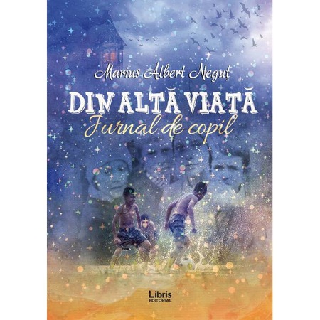 Din Alta Viata Jurnal De Copil Marius Albert Negut Emag Ro