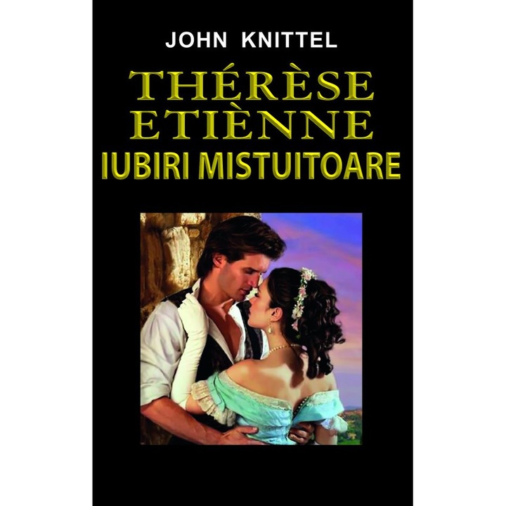Therese Etienne. Iubiri Mistuitoare - John Knittel