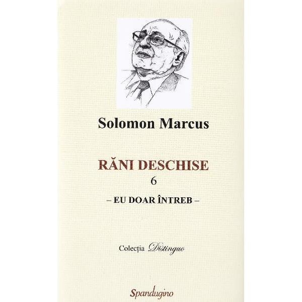 Rani deschise vol.6. Eu doar intreb - Solomon Marcus
