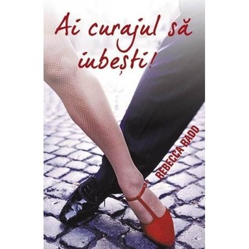 Ai curajul sa iubesti! - Rebecca Radd Ai curajul sa iubesti! - Rebecca Radd
