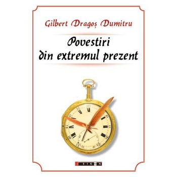 Povestiri din extremul prezent - Gilbert Dragos Dumitru Povestiri din extremul prezent - Gilbert Dragos Dumitru