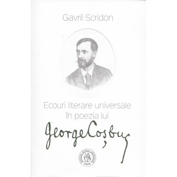 Ecouri literare universale in poezia lui George Cosbuc - Gavril Scridon Ecouri literare universale in poezia lui George Cosbuc - Gavril Scridon