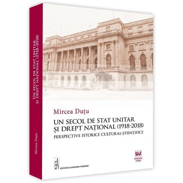 Un secol de stat unitar si drept national (1918-2018) - Mircea Dutu