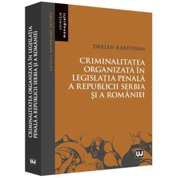 Criminalitatea organizata in legislatia penala a Republicii Serbia si a Romaniei - Darian Rakitovan