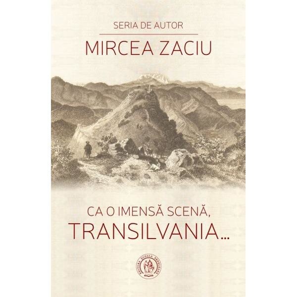 Ca o imensa scena, Transilvania... - Mircea Zaciu
