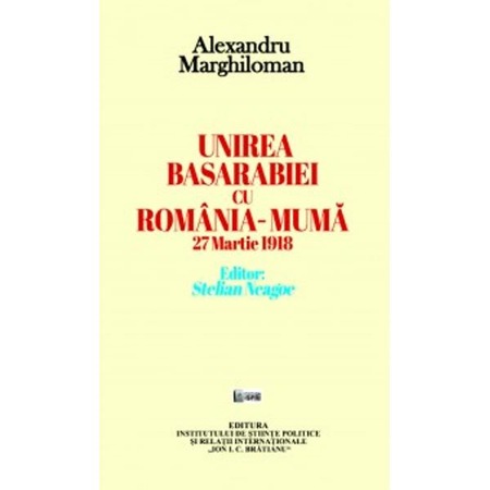 Unirea Basarabiei Cu Romania Muma 27 Martie 1918 Alexandru Marghiloman Emag Ro