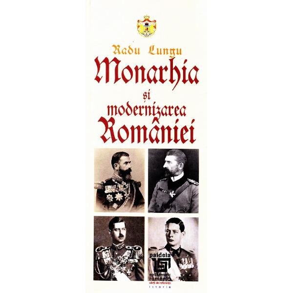 Monarhia si modernizarea Romaniei - Radu Lungu