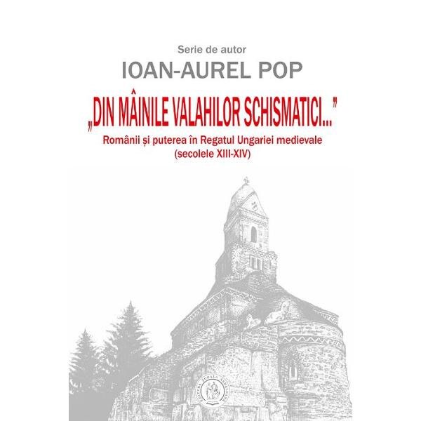 Din mainile valahilor schismatici - Ioan-Aurel Pop