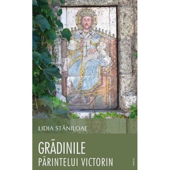 Gradinile Parintelui Victorin - Lidia Staniloaie Gradinile Parintelui Victorin - Lidia Staniloaie