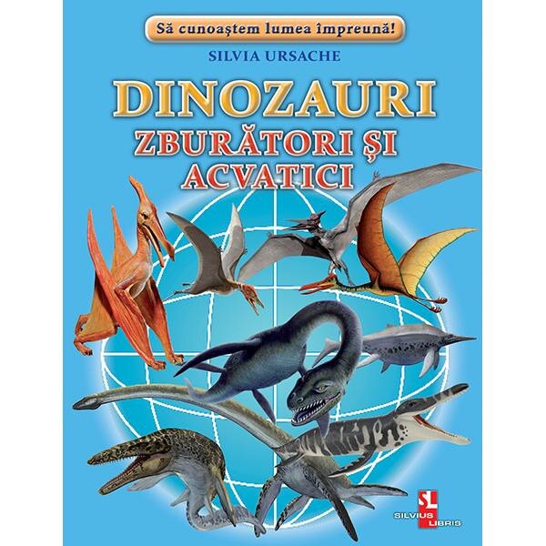Dinozauri zburatori si acvatici - Silvia Ursache
