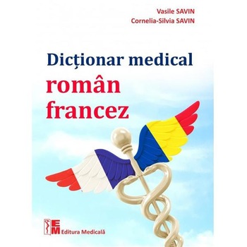 Dictionar medical roman-francez - Vasile Savin, Cornelia-Silvia Savin Dictionar medical roman-francez - Vasile Savin, Cornelia-Silvia Savin