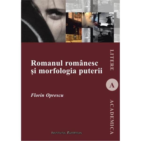 Romanul romanesc si morfologia puterii - Florin Oprescu