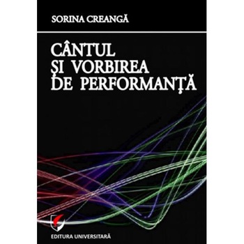 Cantul si vorbirea de performanta - Sorina Creanga Cantul si vorbirea de performanta - Sorina Creanga