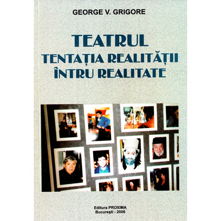 Teatrul, Tentatia Realitatii Intru Realitate - George V. Grigore