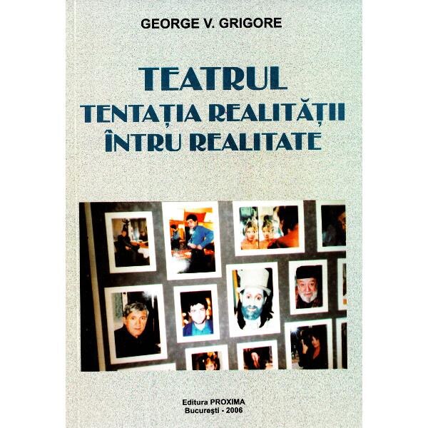 Teatrul, tentatia realitatii intru realitate - George V. Grigore