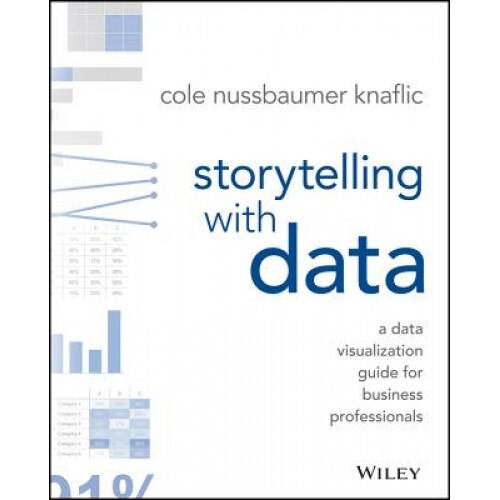 Storytelling with Data: A Data Visualization Guide for Business Professionals, Cole Nussbaumer Knaflic (Author)