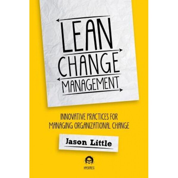 Lean Change Managment: Innovative Practices for Managing Organizational Change - Jason Little (Author)