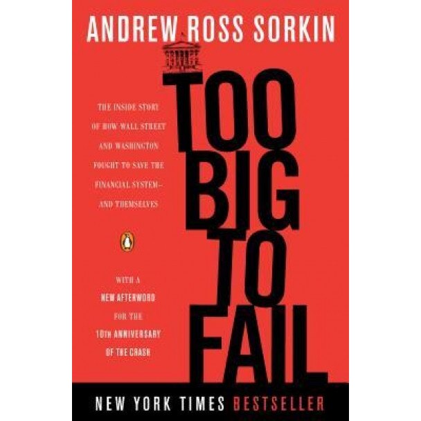 Too Big to Fail: The Inside Story of How Wall Street and Washington Fought to Save the Financial System--And Themselves, Andrew Ross Sorkin