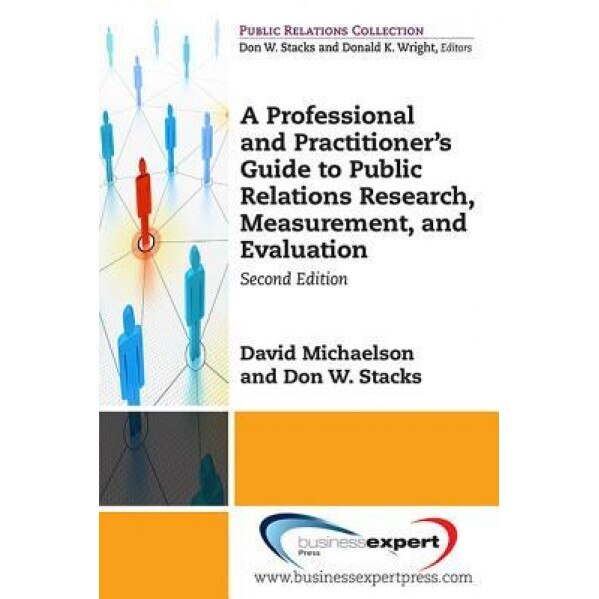A Professional and Practitioner's Guide to Public Relations Research, Measurement, and Evaluation, Second Edition, David Michaelson (Author)