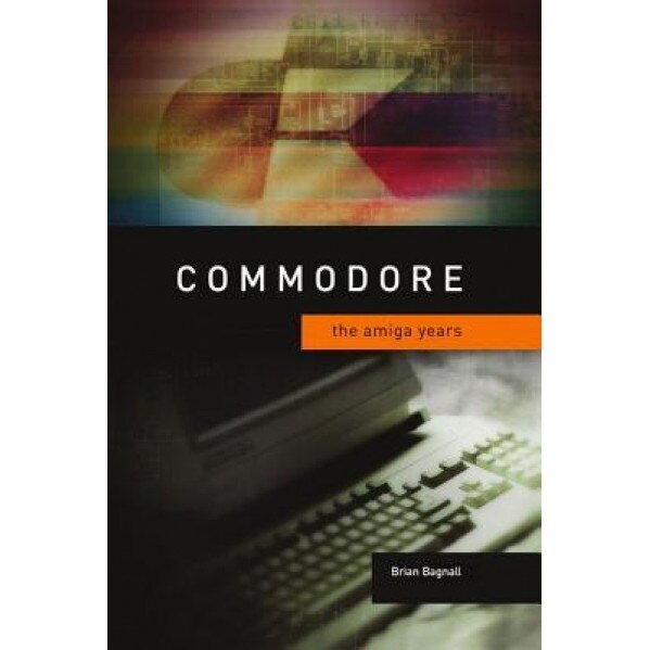 Commodore: The Amiga Years, Brian Bagnall (Author)