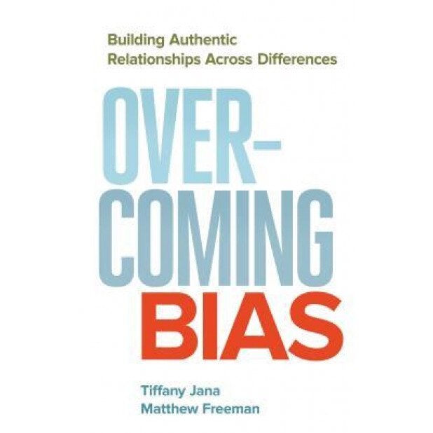 Overcoming Bias: Building Authentic Relationships Across Differences, Tiffany Jana (Author)