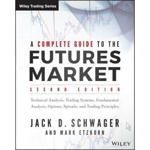 A Complete Guide to the Futures Market: Fundamental Analysis, Technical Analysis, Trading, Spreads and Options - Jack D. Schwager (Author)