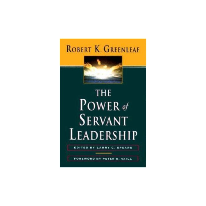 The Power of Servant Leadership, Robert K. Greenleaf