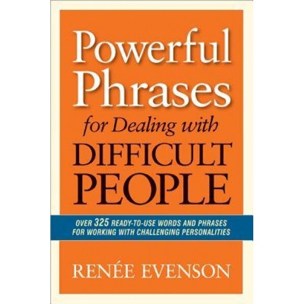 Powerful Phrases for Dealing with Difficult People: Over 325 Ready-To-Use Words and Phrases for Working with Challenging Personalities - Renee Evenson (Author)