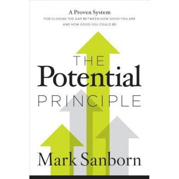 The Potential Principle: A Proven System for Closing the Gap Between How Good You Are and How Good You Could Be - Mark Sanborn (Author)