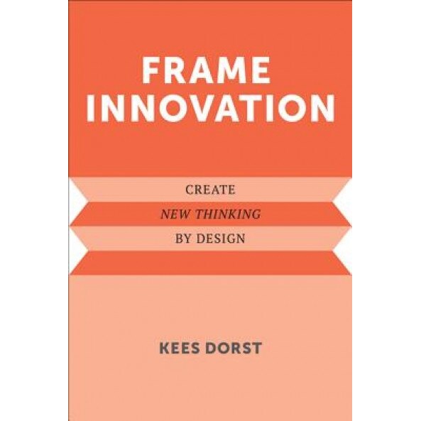 Frame Innovation: Create New Thinking by Design - Kees Dorst (Author)
