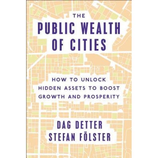 The Public Wealth of Cities: How to Unlock Hidden Assets to Boost Growth and Prosperity, Dag Detter (Author)