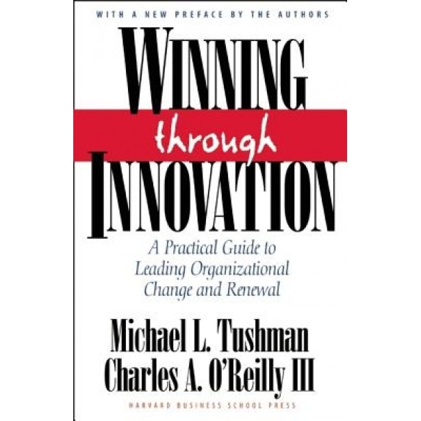 Winning Through Innovation: A Practical Guide to Leading Organizational Change and Renewal - Michael L. Tushman (Author)